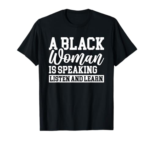 A Black Woman Is Speaking Listen And Learn T-Shirt