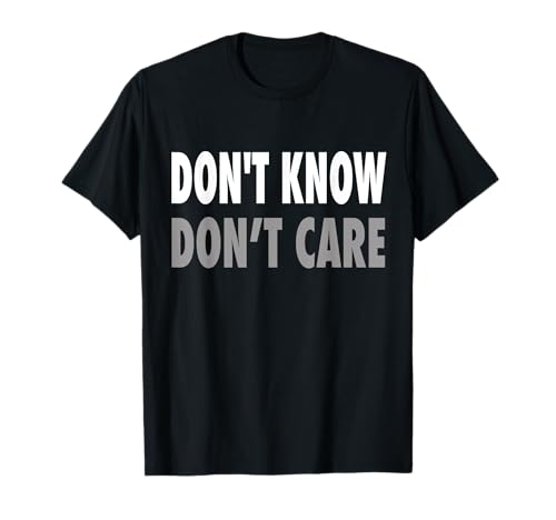 Don't Know, Don't Care T-Shirt T-Shirt