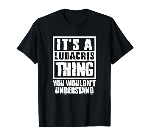 It's A Ludacris Thing You Wouldn't Understand T-Shirt