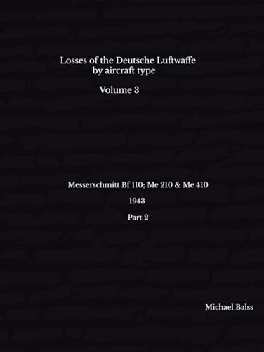 Losses of the Deutsche Luftwaffe by aircraft types Volume 3: Messerschmitt Bf 110; Me 210 & Me 410 1943 (part 2)