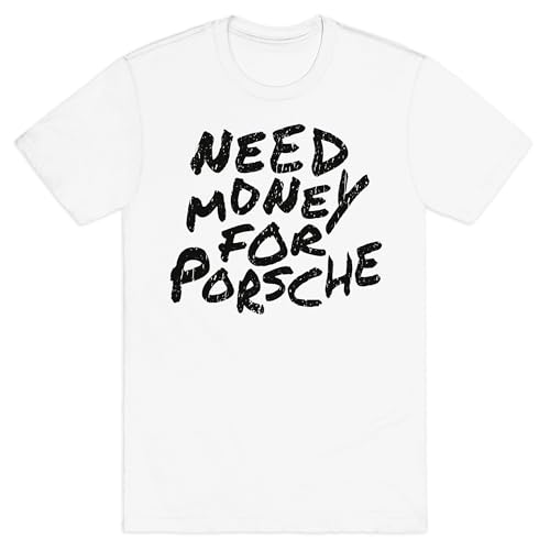 LookHUMAN Need Money for Porsche T-Shirt - Unisex Crewneck Ring Spun Cotton T-Shirt for Men & Women, Trendy Graphic Tees White
