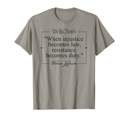 THOMAS JEFFERSON QUOTE WHEN INJUSTICE BECOMES LAW RESISTANCE T-Shirt