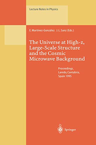 The Universe at High-z, Large-Scale Structure and the Cosmic Microwave Background: Proceedings of an Advanced Summer School Held at Laredo, Cantabria, ... 4–8 September 1995 (Lecture Notes in Physics)