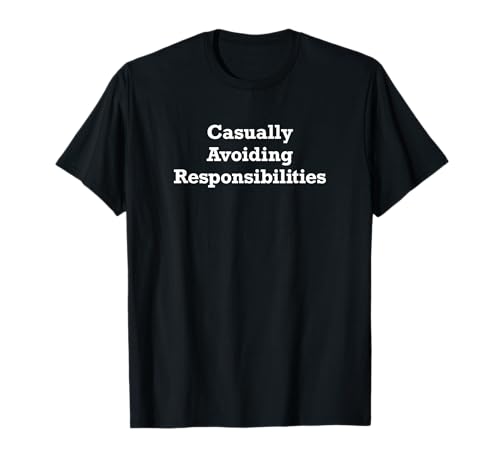 Casually Avoiding Responsibilities T-Shirt