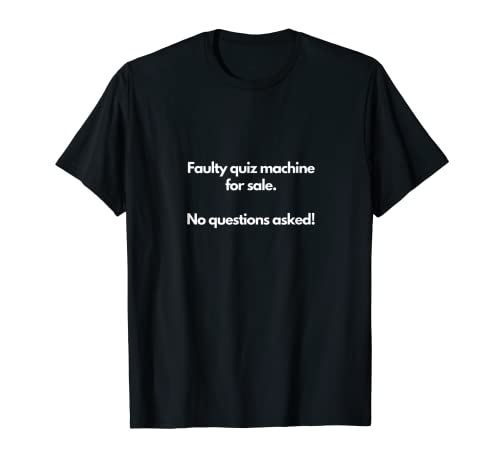 Faulty quiz machine for sale No questions asked T-Shirt