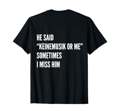 He said Keinemusik or me Sometimes I miss him T-Shirt