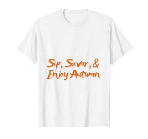 Sip, Savor, and Enjoy Autumn T-Shirt
