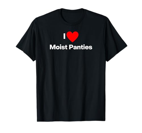 I love Moist Panties - with a red heart T-Shirt