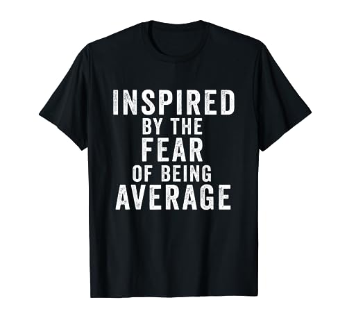 Inspired by the fear of being average T-shirt