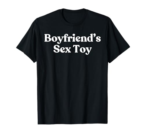 Boyfriend's Sex Toy - Sexy Gift for Girlfriend T-Shirt