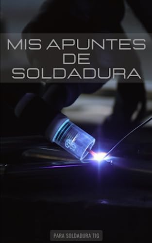 Mis apuntes de soldadura: para soldadura tig (Spanish Edition)