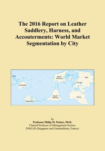 The 2016 Report on Leather Saddlery, Harness, and Accouterments: World Market Segmentation by City