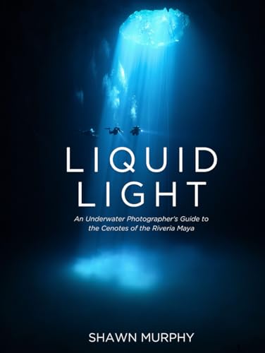 Liquid Light: A photographer's guide to the Cenotes of the Yucatán