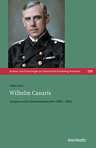 Wilhelm Canaris: Lehrjahre eines Geheimdienstchefs (1905–1934) (Quellen und Forschungen zur Geschichte Schleswig-Holsteins 130) (German Edition)