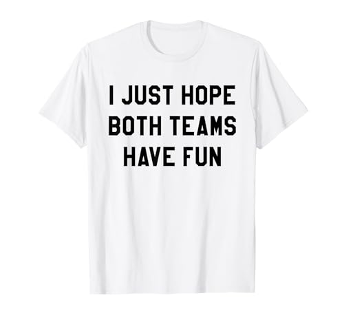 I Just Hope Both Teams Have Fun for Men Women Kids T-Shirt