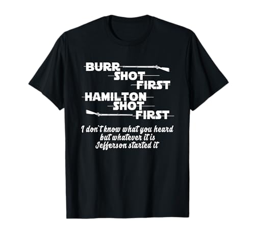 Alexander Hamilton Unique & Funny Burr Shot First T-Shirt