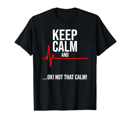 Keep Calm and Ok! Not That Calm! Funny Medical ECG Emergency T-Shirt