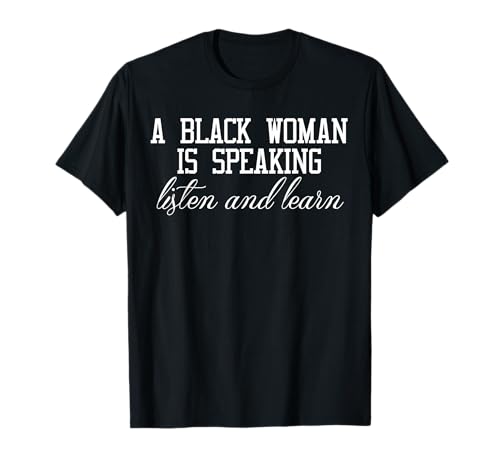 A black woman is speaking listen and learn T-Shirt