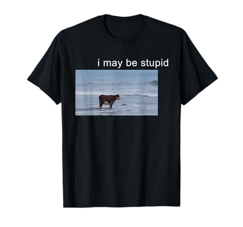 I May Be Stupid Funny Cow Oddly Specific Dank Meme T-Shirt