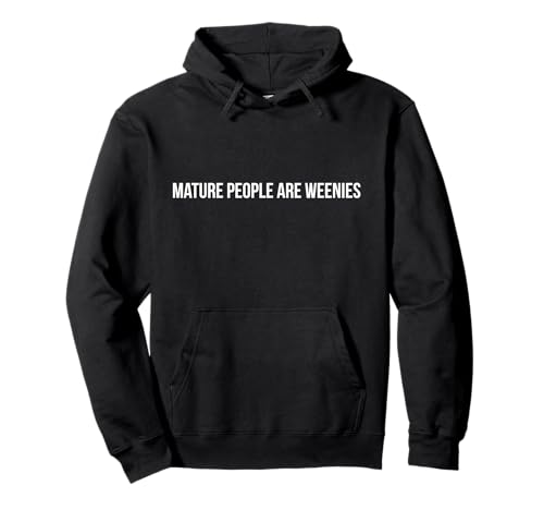 mature people are weenies Pullover Hoodie