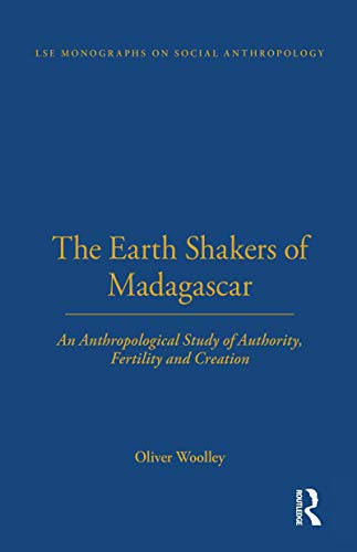 The Earth Shakers of Madagascar: An Anthropological Study of Authority, Fertility and Creation (LSE Monographs on Social Anthropology)