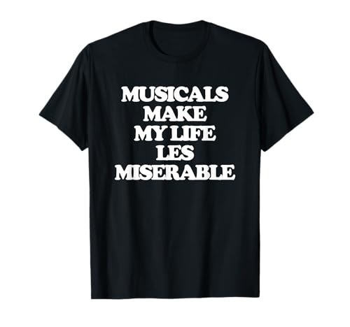 Musicals Make My Life Les Miserable - Funny Musical Theatre T-Shirt