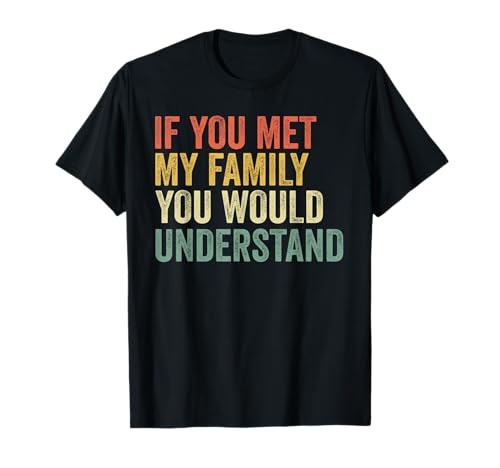 Funny Retro If You Met My Family You'd Understand Sarcasm T-Shirt