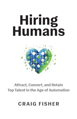 Hiring Humans: Attract, Convert, and Retain Top Talent in the Age of Automation