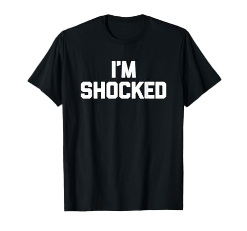 I'm Shocked - Funny Saying Sarcastic Novelty Humor Cute Cool T-Shirt
