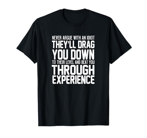 Never Argue With An Idiot Funny T-Shirt T-Shirt