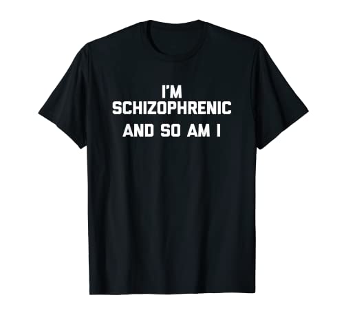 I'm Schizophrenic & So Am I T-Shirt funny saying sarcastic T-Shirt