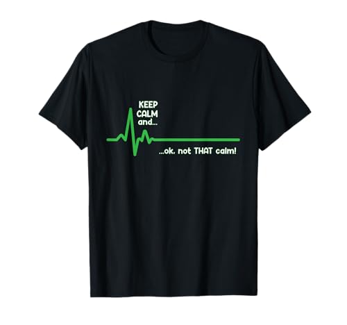 Keep Calm and, Ok Not That Calm! Funny Medical ECG Emergency T-Shirt