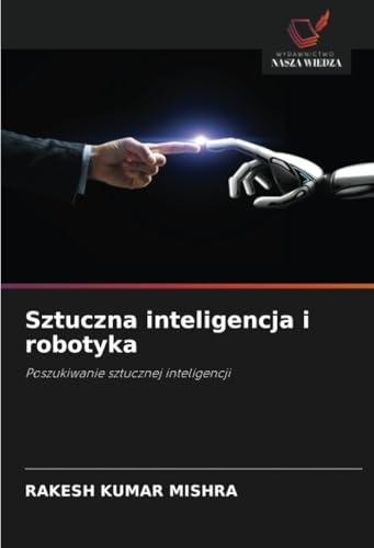 Sztuczna inteligencja i robotyka: Poszukiwanie sztucznej inteligencji (Polish Edition)