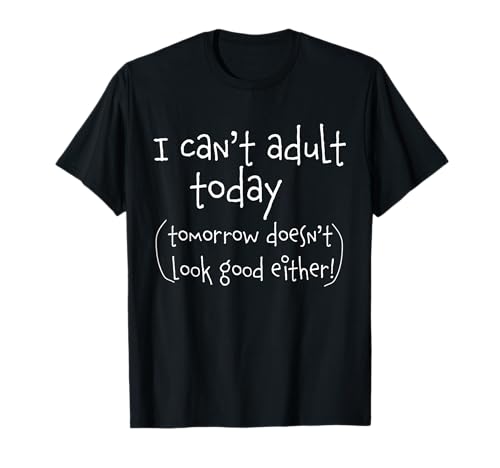 I can't adult today - funny T shirt T-Shirt