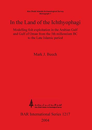 In the Land of the Ichthyophagi: Modelling fish exploitation in the Arabian Gulf and Gulf of Oman from the 5th millennium BC to the Late Islamic period (BAR International)