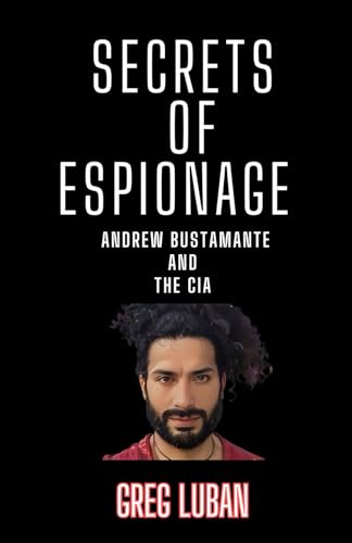 Secrets Of Espionage: Andrew Bustamante And The CIA (The Expert's Viewpoint)