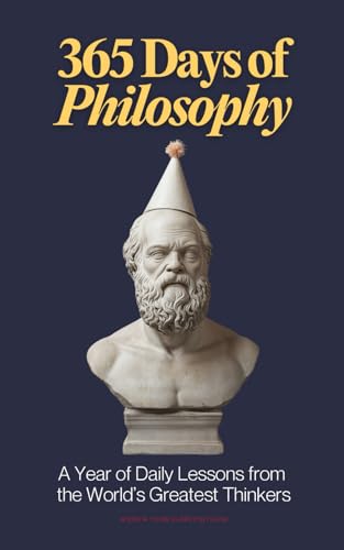 365 Days of Philosophy: A Year of Daily Lessons from the World’s Greatest Thinkers, from Socrates to Sartre — 130+ Philosophers on Life, Ethics, ... and More (The Everyday 365 Books)