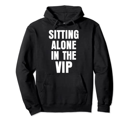 Sitting Alone In The VIP Funny Dank Meme Gift Pullover Hoodie