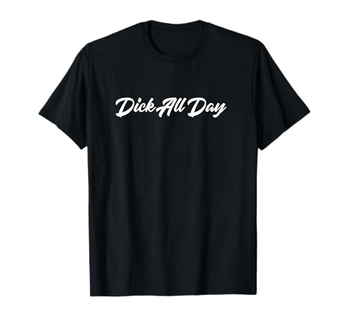 Dick All Day T-Shirt