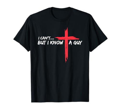 I Can't But I Know A Guy Jesus Cross Funny Christian T-Shirt