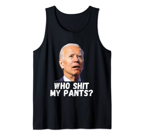 Who Shit My Pants - Funny Anti Joe biden - Anti-Biden Tee Tank Top