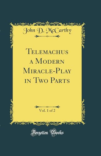 Telemachus a Modern Miracle-Play in Two Parts, Vol. 1 of 2 (Classic Reprint)