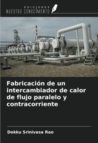 Fabricación de un intercambiador de calor de flujo paralelo y contracorriente (Spanish Edition)