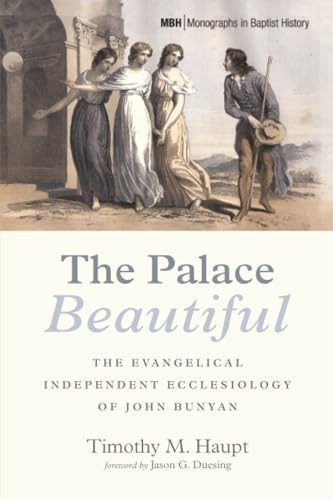 The Palace Beautiful: The Evangelical Independent Ecclesiology of John Bunyan (Monographs in Baptist History)