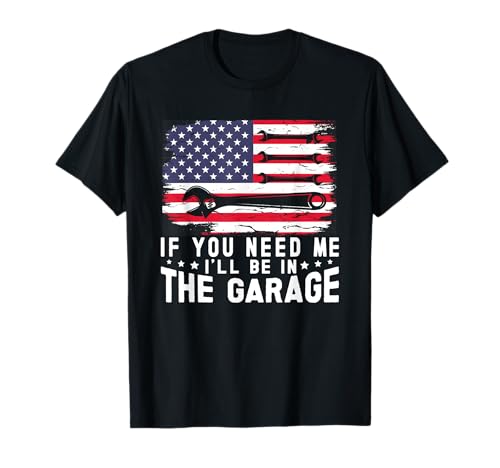 If You Need Me I'll Be In The Garage American Flag Mechanics T-Shirt