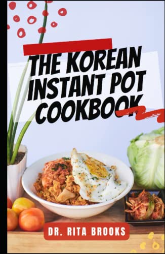 The Korean Instant Pot Cookbook: Classic and Modern Favorites Korean Recipes for Your Electric Pressure Cooker for Everyday Home Cooking (with Pictures)