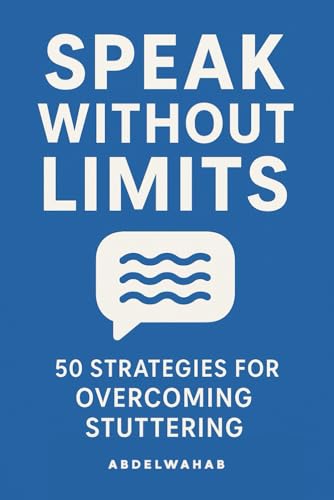 Speak Without limits: Your Step-by-Step Guide with 50 Actionable Techniques to Stop Stuttering, Manage Speech Blocks, Eliminate Anxiety, and Unlock Confident Communication