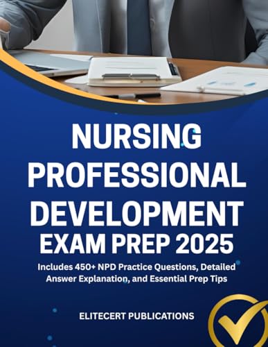 NURSING PROFESSIONAL DEVELOPMENT EXAM PREP 2025: Includes 450+ NPD Practice Questions, Detailed Answer Explanation, and Essential Prep Tips (Medical exams)