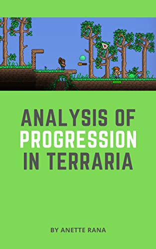 Analysis of progression in Terraria: How Terraria forms a gameplay experience that can make the player feel ever more powerful and proud of their accomplishments.
