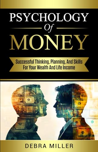 Psychology of Money: Successful Thinking, Planning and Skills For Your Wealth and Life Income